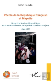 L'École De La République Française Et Mayotte ; L'Impact De L'École Publique Et Laïque Sur La Société Mahoraise, De La Période Coloniale À Nos Jours ; 1860-1975