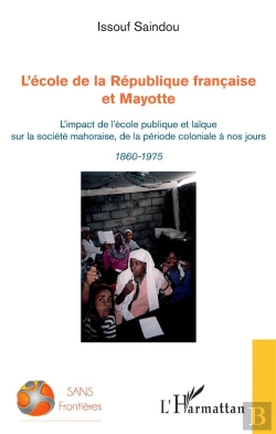 Bertrand.pt - L'École De La République Française Et Mayotte ; L'Impact De L'École Publique Et Laïque Sur La Société Mahoraise, De La Période Coloniale À Nos Jours ; 1860-1975