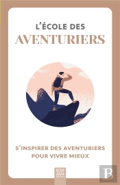 L'École Des Aventuriers : S'Inspirer Des Aventuriers Pour Vivre Mieux