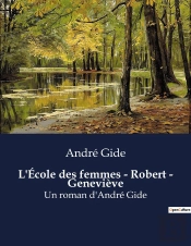 L'Ecole Des Femmes - Robert - Genevieve - Un Roman D'Andre Gide