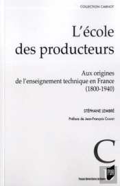 L'École Des Producteurs ; Aux Origines De L'Enseignement Technique En France (1800-1940)