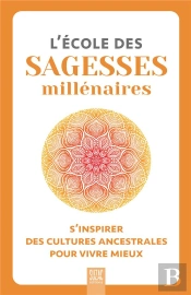 L'École Des Sagesses Millénaires : S'Inspirer Des Cultures Ancestrales Pour Vivre Mieux