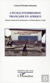 L'École D'Expression Française En Afrique ; Histoire Inachevée De Domination Et D'Émancipation Sociale