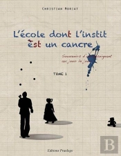 L'École Dont L'Instit Est Un Cancre ; Ouvenirs D'Un Enseignant Au Jour Le Jour T.1
