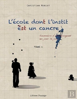 Bertrand.pt - L'École Dont L'Instit Est Un Cancre ; Ouvenirs D'Un Enseignant Au Jour Le Jour T.1