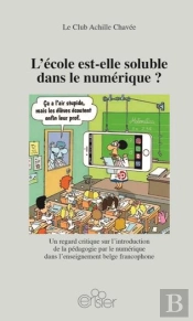 L'École Est-Elle Soluble Dans Le Numérique ? Un Regard Critique Sur L'Introduction De La Pédagogie Par Le Numérique Dans L'Enseignement Belge Francophone