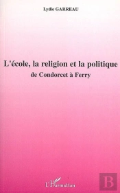 L'École, La Religion Et La Politique ; De Condorcet À Ferry