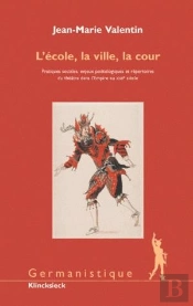 L'Ecole, La Ville, La Cour : Pratiques Sociales, Enjeux Poétologiques Et Répertoires Du Théâtre Dans L'Empire Au Xviie Siècle