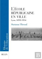 L'Ecole Republicaine En Ville ; Lyon, 1870-1914