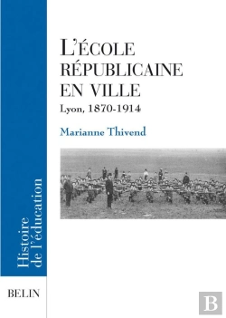 Bertrand.pt - L'Ecole Republicaine En Ville ; Lyon, 1870-1914