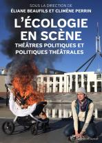 L'Écologie En Scène : Théâtres Politiques Et Politiques Théâtrales