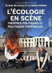 L'Écologie En Scène : Théâtres Politiques Et Politiques Théâtrales