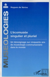 L'Écomusée Singulier Et Pluriel ; Un Témoignage Sur Cinquante Ans De Muséologie Communautaire Dans Le Monde