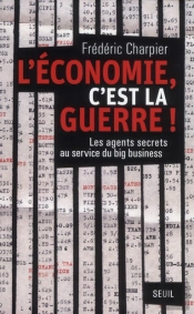 L'Économie, C'Est La Guerre ! Les Agents Secrets Au Service Du Big Business