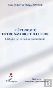 L'Économie Entre Savoir Et Illusion ; Critiqu De La Raison Économique