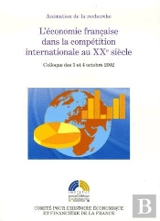 L'Économie Française Dans La Compétition Internationale Au Xxe Siècle ; Colloque Des 3 Et 4 Octobre 2002
