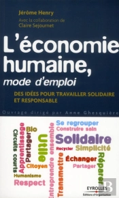 L'Economie Humaine, Mode D'Emploi. Des Idees Pour Travaillersolidaire Et Responsable