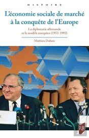 L'Économie Sociale De Marché À La Conquête De L'Europe : La Diplomatie Allemande Et Le Modèle Européen (1953-1993)