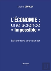 L'Economie : Une Science  Impossible  - Deconstruire Pour Avancer