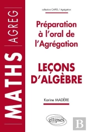 Leçons D'Algèbre - Préparation À L'Oral De L'Agrégation De Mathématiques