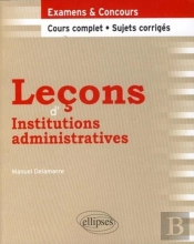 Leçons D'Institutions Administratives ; Cours Complet, Sujets Corrigés