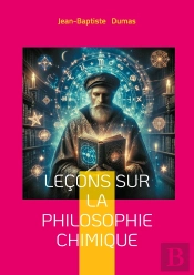 Leçons Sur La Philosophie Chimique : Une Exploration Philosophique Des Fondements De La Chimie Moderne - Théorie Atomique Et Progrès Industriel Au Xixe Siècle