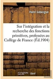 Lecons Sur L'Integration Et La Recherche Des Fonctions Primitives, Professees Au College De France
