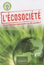 L'Écosociété. Une Société Plus Responsable Est-Elle Possible ?