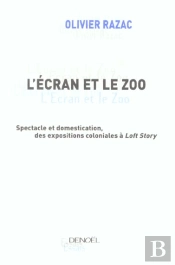 L'Ecran Et Le Zoo ; L'Exhibition Du Corps Humain ; De L'Explosion Coloniale A Loft Story