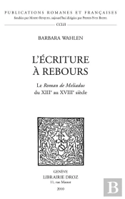 L'Ecriture A Rebours. Le Roman De Meliadus Du Xiiie Au Xviiie Siecle.