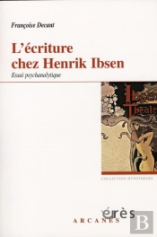 L'Écriture Chez Henrik Ibsen ; Essai Psychanalytique