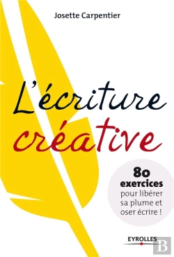 Bertrand.pt - L'Écriture Créative ; 80 Exercices Pour Libérer Sa Plume Et Oser Écrire !