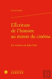 L'Écriture De L'Histoire Au Miroir Du Cinéma : Les Westerns De John Ford