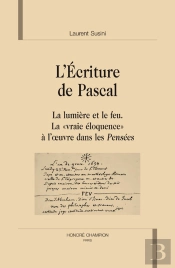 L'Écriture De Pascal ; La Lumière Et Le Feu ; La 'Vraie Éloquence' À L'Oeuvre Dans Les Pensées
