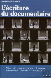 L'Écriture Du Documentaire : Résumé, Note D'Intention, Synopsis, Séquencier, Scénario, Traitement