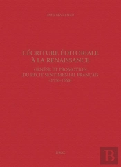 L'Ecriture Editoriale A La Renaissance. Geneses Et Promotion Du Recit Sentimental Francais (1530-156