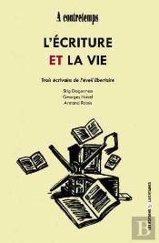 L'Ecriture Et La Vie : Trois Écrivains Libertaires