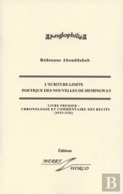 L'Écriture-Limite Poétique Des Nouvelles De Hemingway T.1 ; Chronologie Et Commentaires Des Récits (1919-1936)