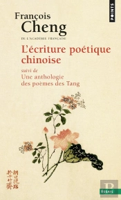 L'Ecriture Poétique Chinoise, Suivi De Une Anthologie Des Poèmes Des Tang (608-907)