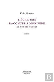 L'Écriture Racontée À Mon Père Et Autres Textes : Essais