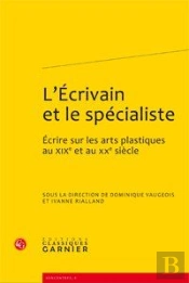 L'Écrivain Et Le Spécialiste ; Écrire Sur Les Arts Plastiques Au Xixe Et Au Xxe Siècle