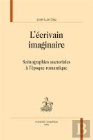 L'Écrivain Imaginaire ; Scénographies Auctoriales À L'Époque Romantique
