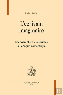 Bertrand.pt - L'Écrivain Imaginaire ; Scénographies Auctoriales À L'Époque Romantique