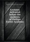 Lectures Delivered Before The Students Of Phillips Exeter Academy