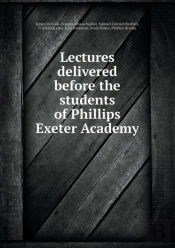Lectures Delivered Before The Students Of Phillips Exeter Academy