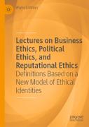 Lectures On Business Ethics, Political Ethics, And Reputational Ethics