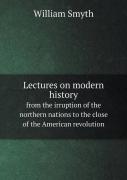 Lectures On Modern History From The Irruption Of The Northern Nations To The Close Of The American Revolution