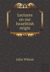 Lectures On Our Israelitish Origin