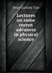 Lectures On Some Recent Advances In Physical Science