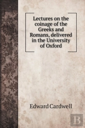 Lectures On The Coinage Of The Greeks And Romans, Delivered In The University Of Oxford
